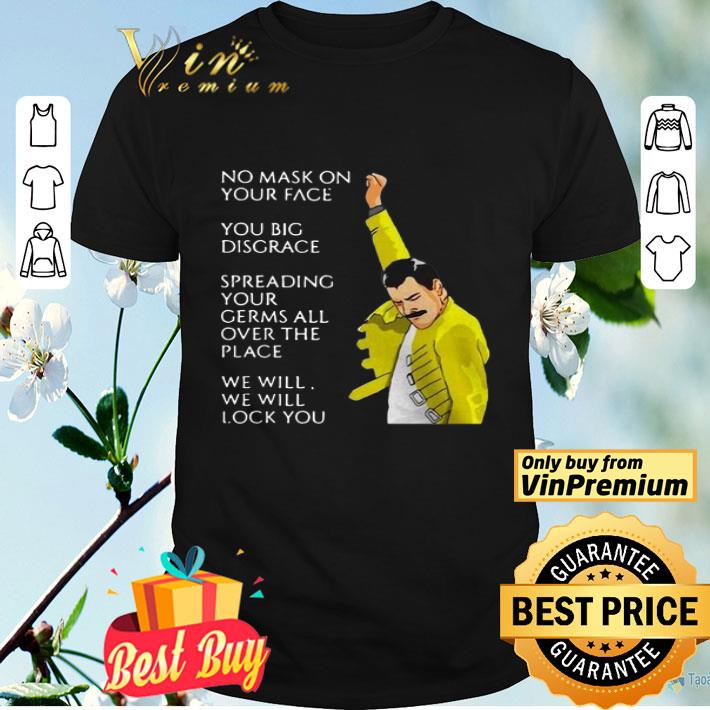 Freddie Mercury No Mask On Your Face You Big Disgrace Spreading shirt