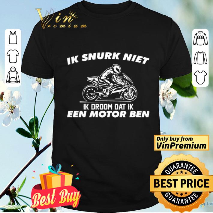 Ik Snurk Niet Ik Droom Dat Ik Een Motor Ben shirt