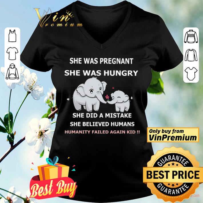 Elephant She was pregnant she was hungry she did a mistake she believed humans humanity failed again kid shirt