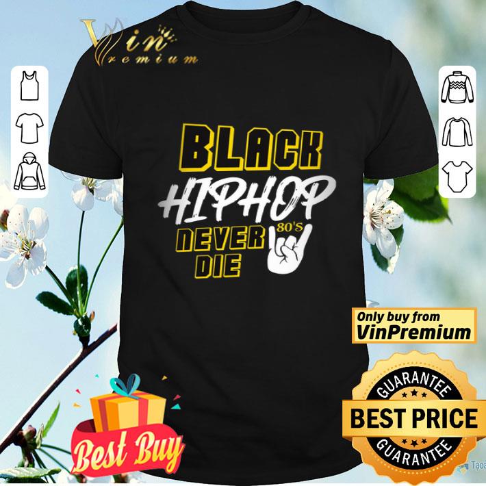 Black Hiphop Never Die 80's shirt