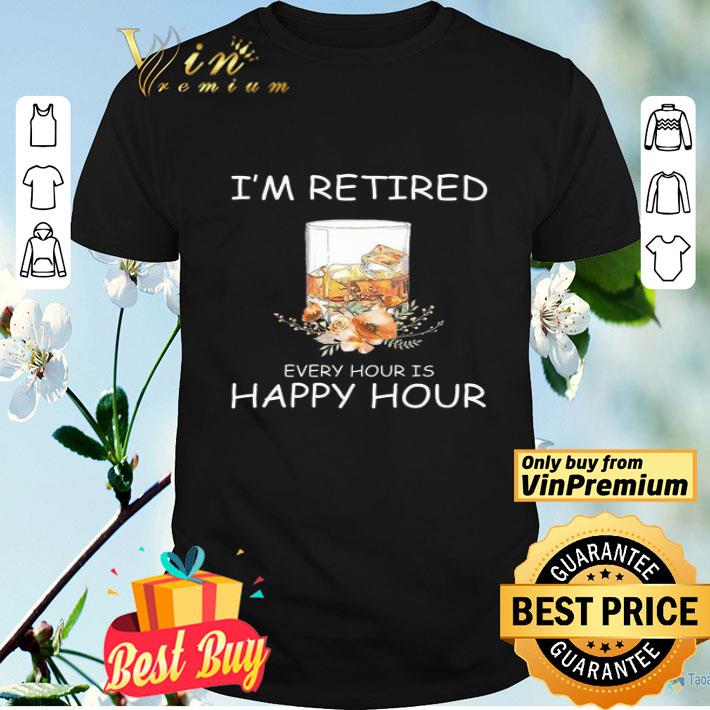 Wine I'm Retired Every Hour Is Happy Hour shirt