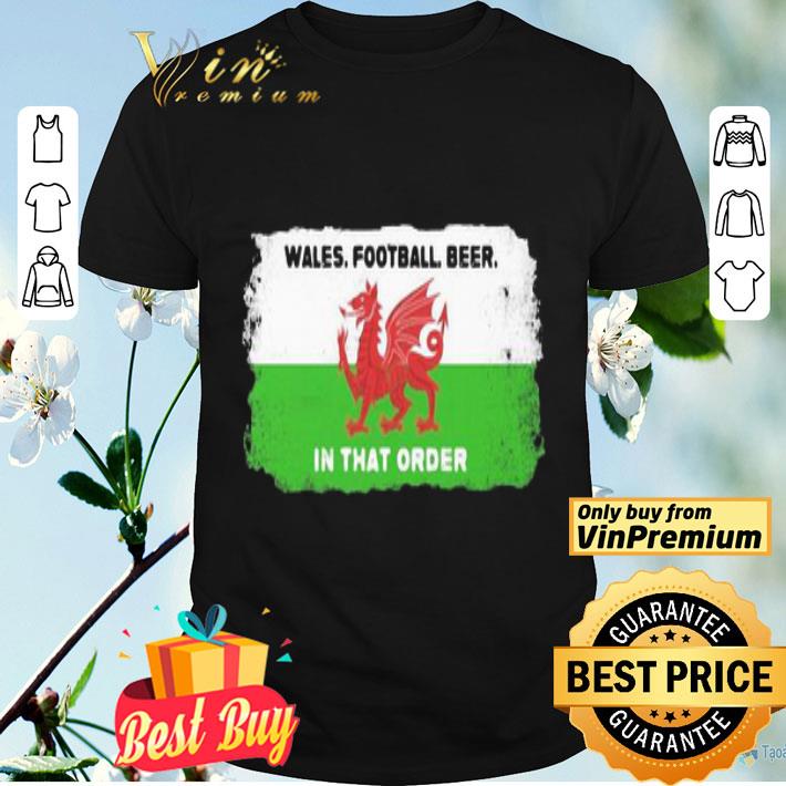 Flag of Wales Football Beer In That Order shirt