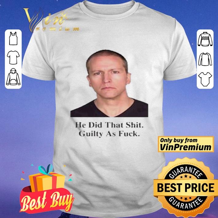 He Did That Shit Guilty As Fuck shirt