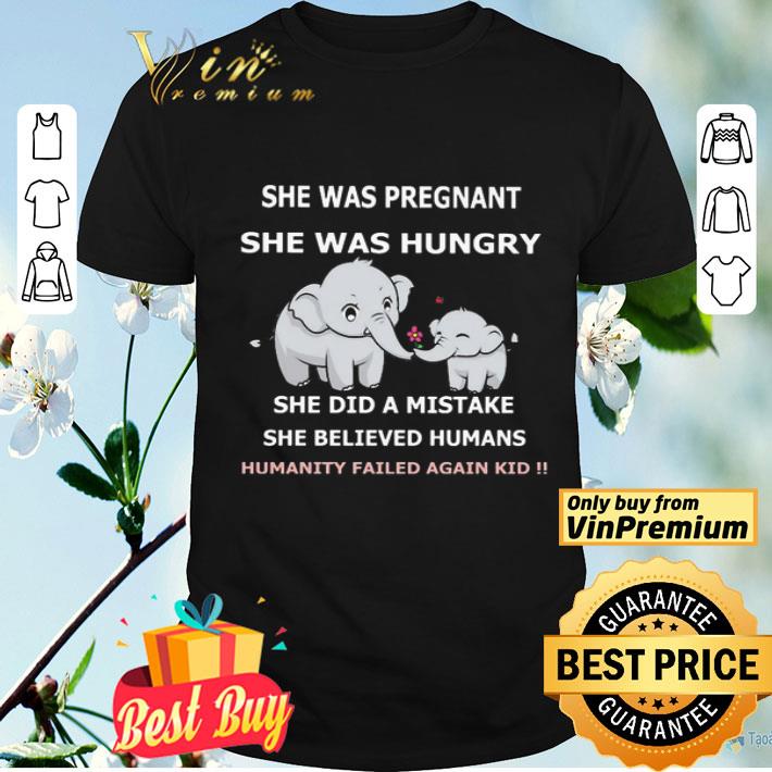 Elephant She was pregnant she was hungry she did a mistake she believed humans humanity failed again kid shirt