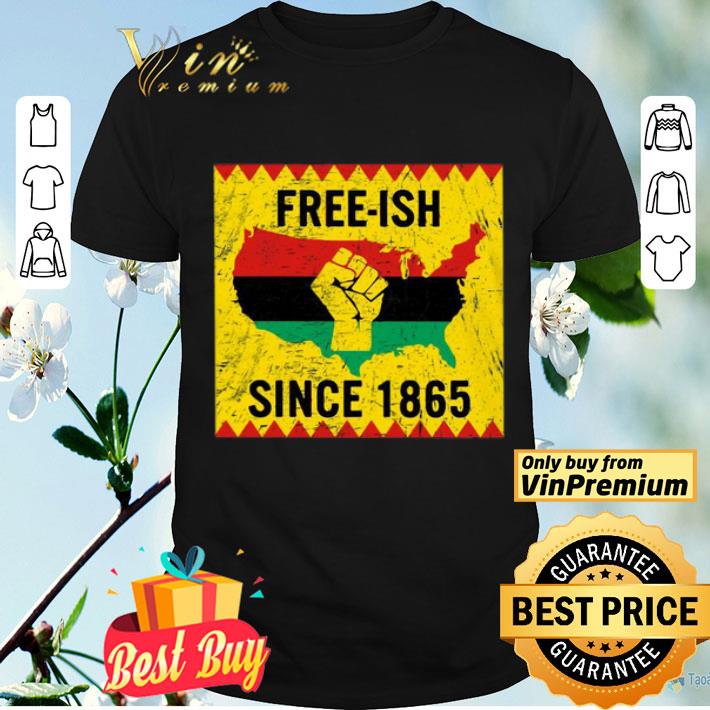 End Of Slavery Free Ish Since 1865 shirt