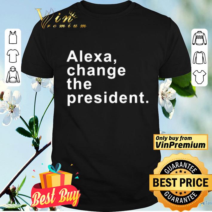 Alexa Change The President shirt