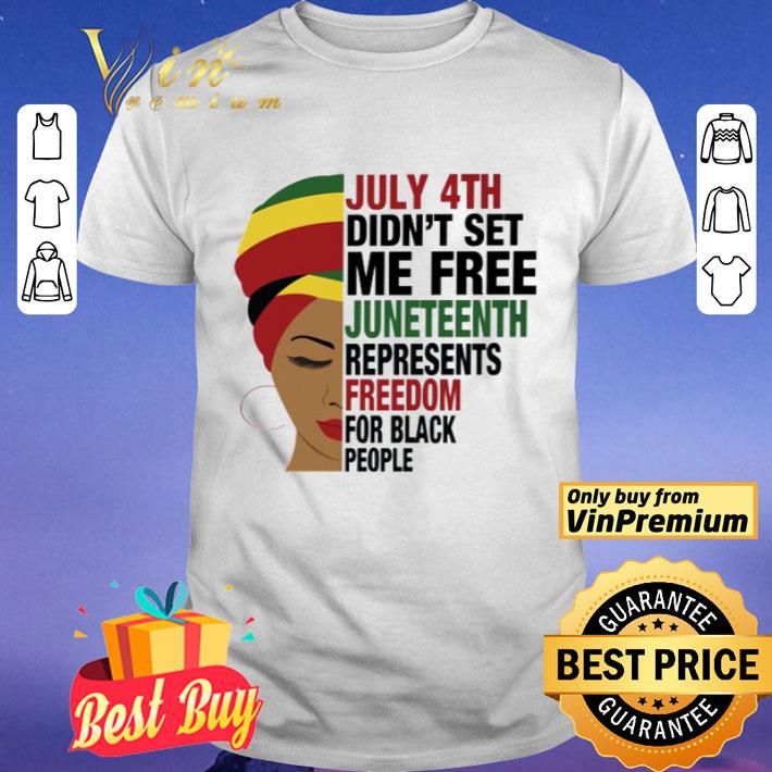 July 4th didn’t set me free Juneteenth represents freedom for black people shirt