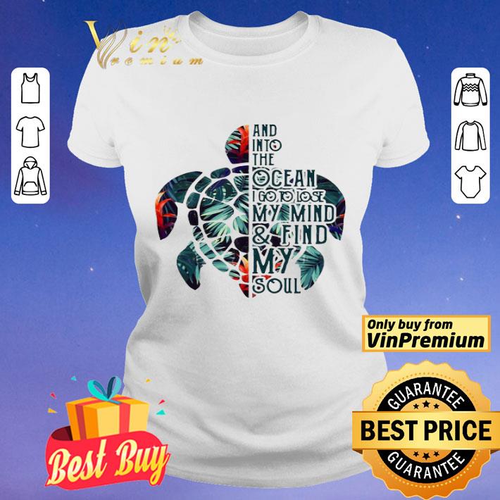 Turtle and into the ocean I go to lose my mind and find my soul shirt