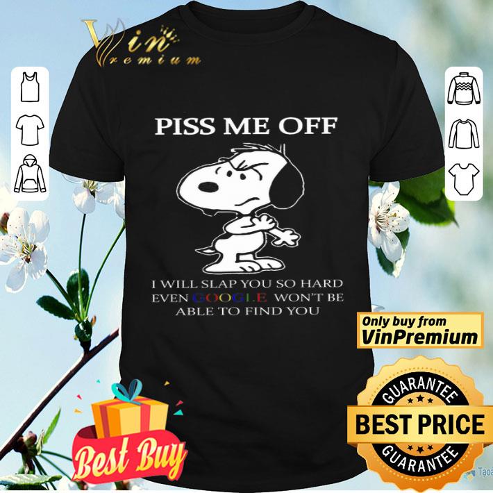 Snoopy Piss Me Off I Will Slap You So Hard Even Google Won't Be Able shirt