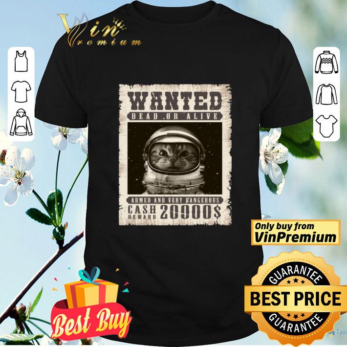 Cat astronaut Wanted dead or alive armed and very dangerous shirt