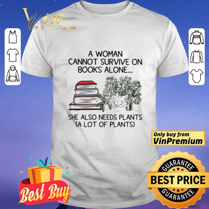 A Woman Cannot Survive On Books Alone She Also Needs Plants shirt