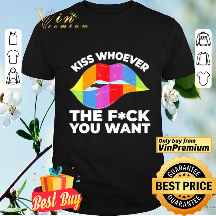 Kiss Whoever You Want Rainbow Sexy Lips The Fuck LGBT Pride shirt