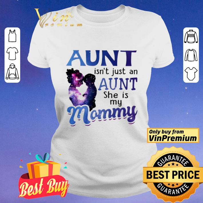 Aunt isn’t just an aunt she is my mommy shirt