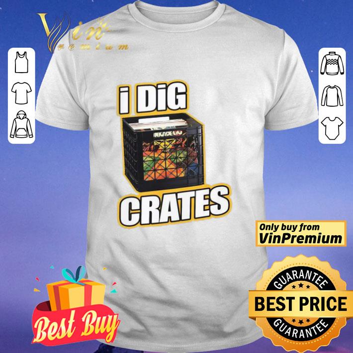 I dig crates shirt