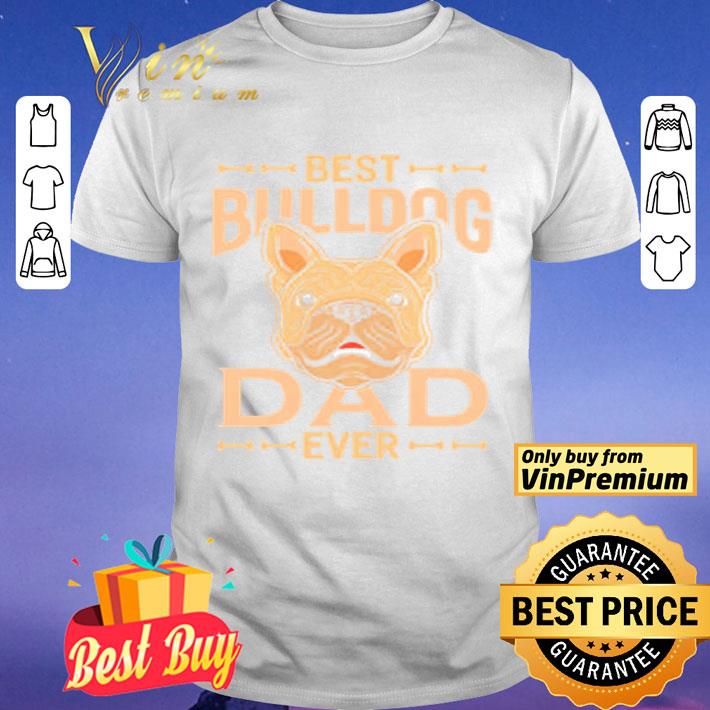 Best Bulldog Dad Ever shirt