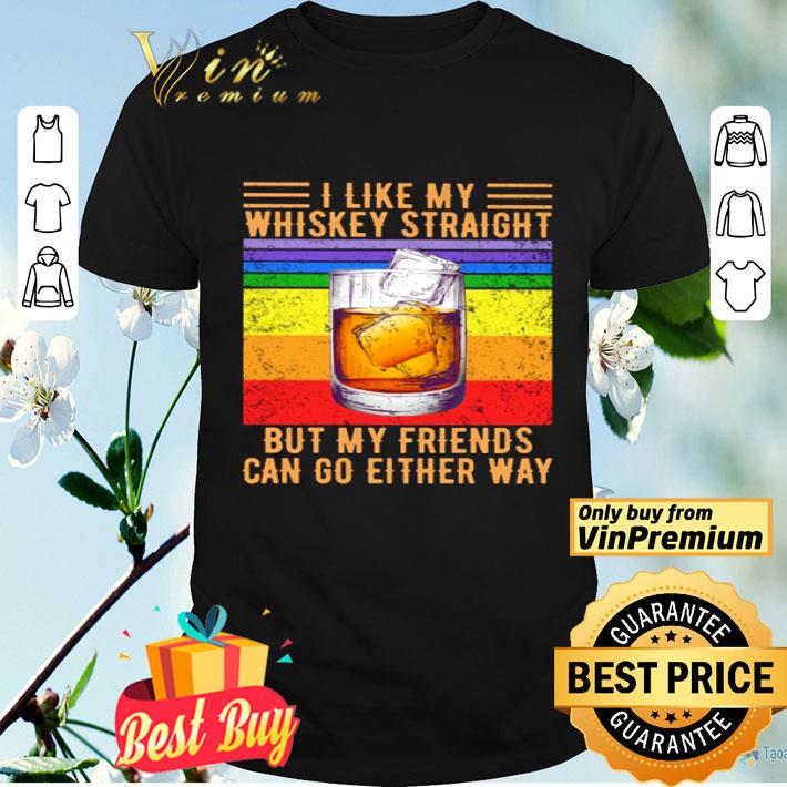 I like my whiskey straight but my friends can go either way vintage shirt