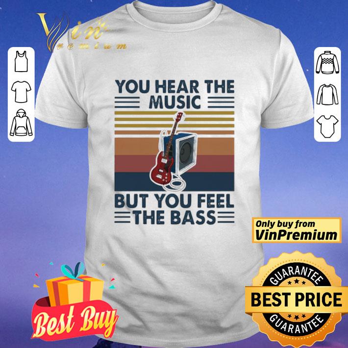 Vintage You Hear The Music But You Feel The Bass Guitar shirt