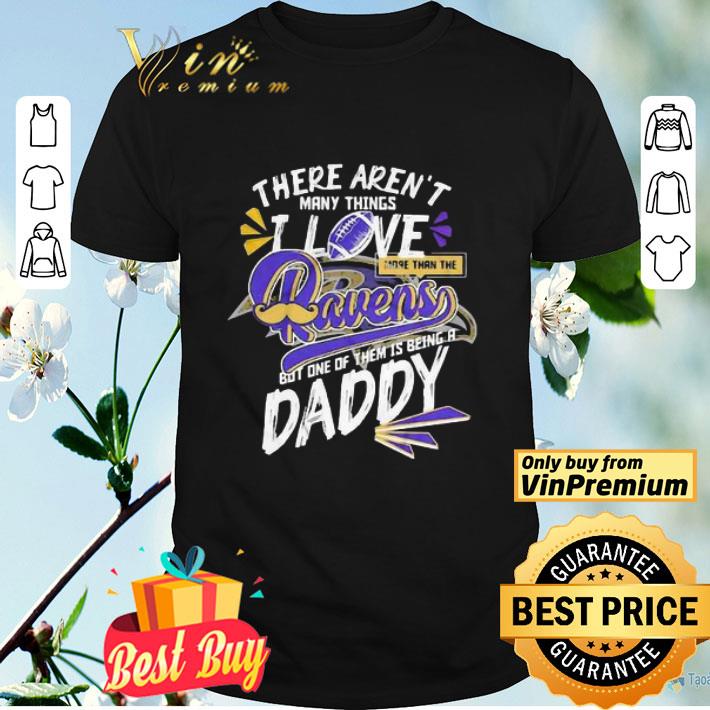 There aren’t many things i love more than the baltimore ravens but one of them is being a daddy father’s day shirt