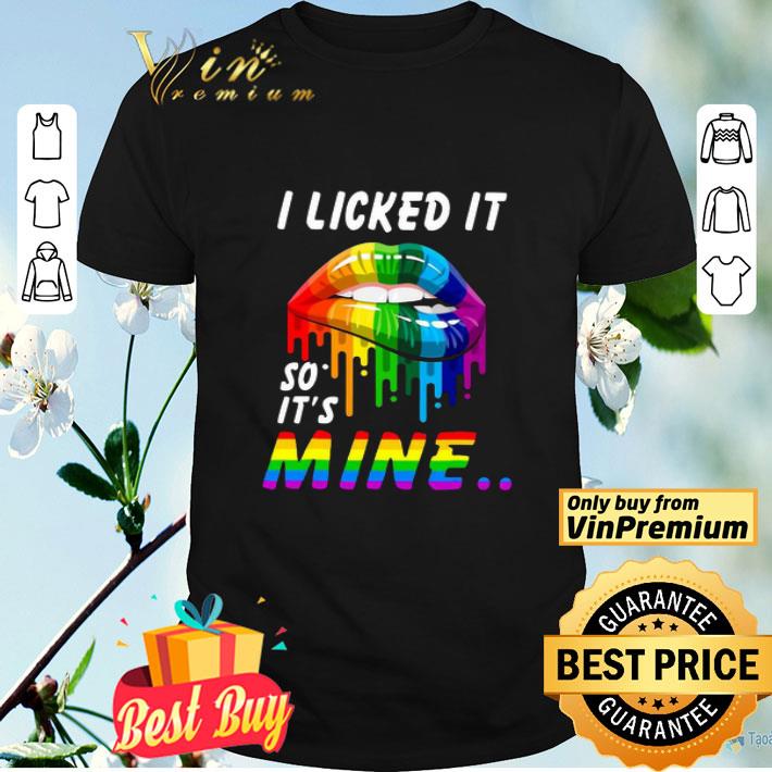 I licked it so it's mine LGBT lips shirt