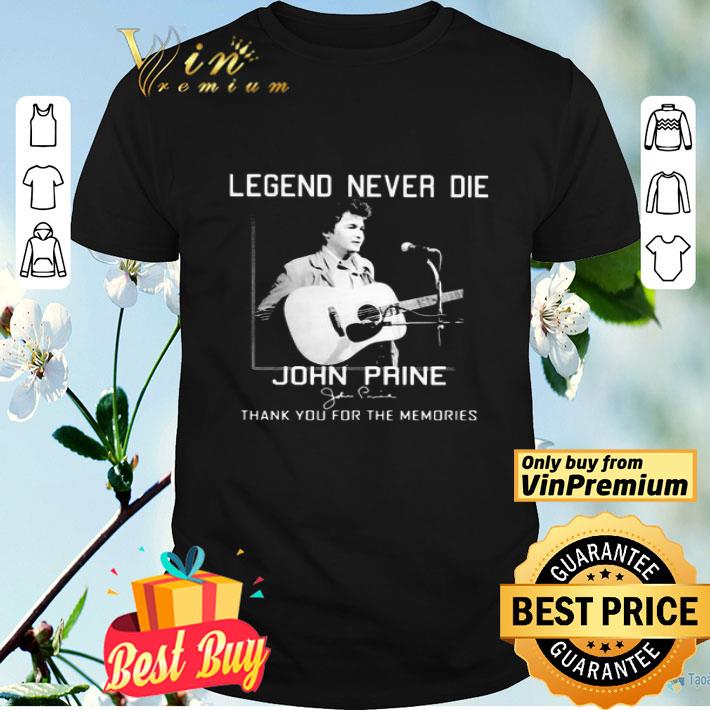 Legend never die john prine thank you for the memories signature shirt