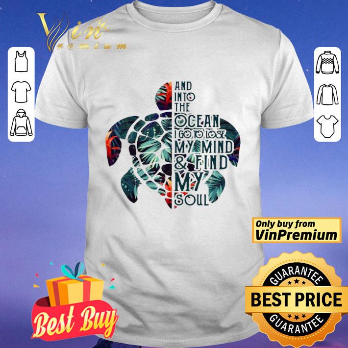 Turtle and into the ocean I go to lose my mind and find my soul shirt