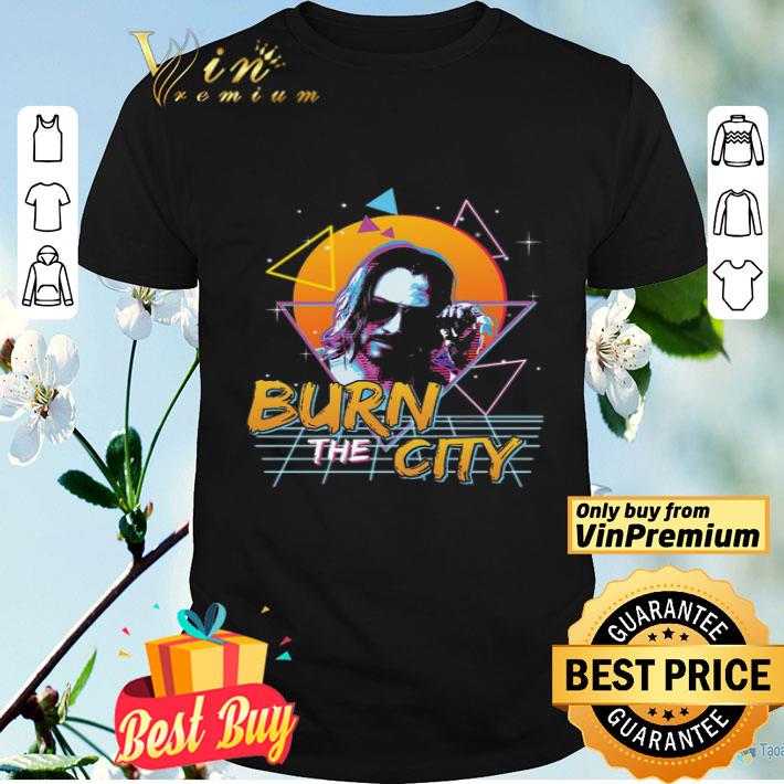 Keanu Reeves Cyberpunk Burn The City shirt