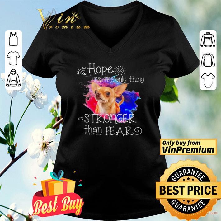 Chihuahua hope is the only thing stronger than fear shirt