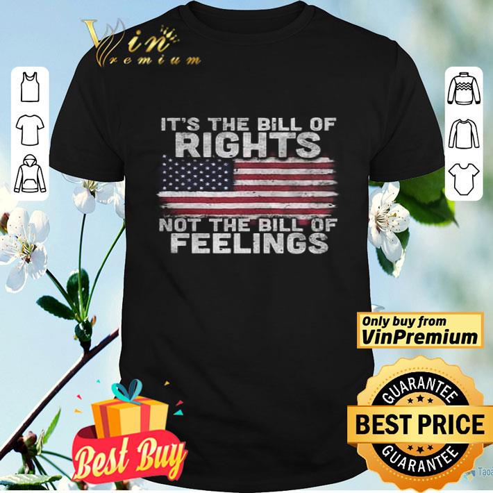 American Flag It's The Bill Of Rights Not The Bill Of Feelings shirt
