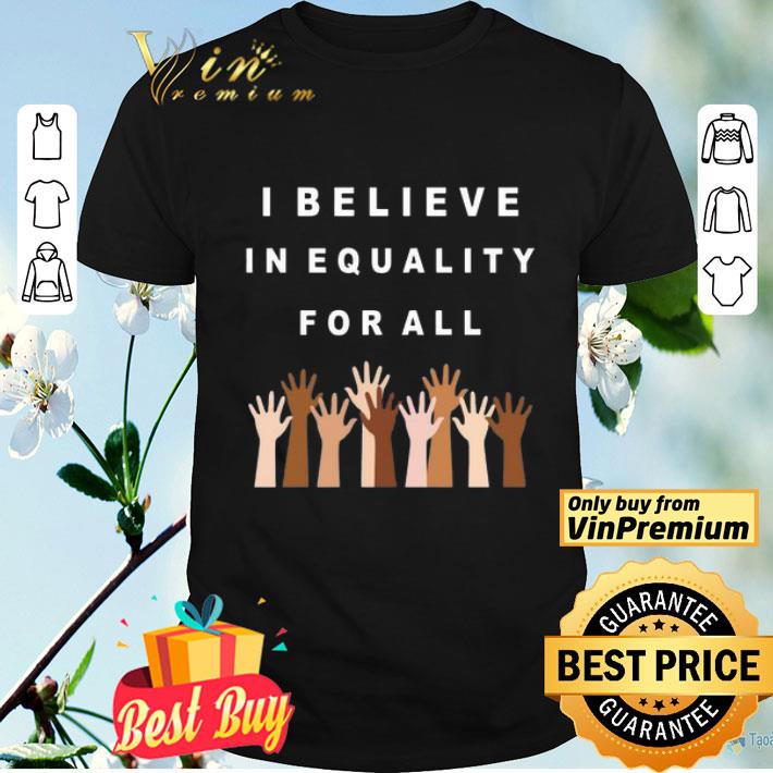 I believe in equality for all hands all lives matte shirt