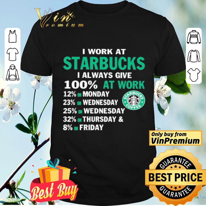 I work at Starbucks i always give 100 at work shirt