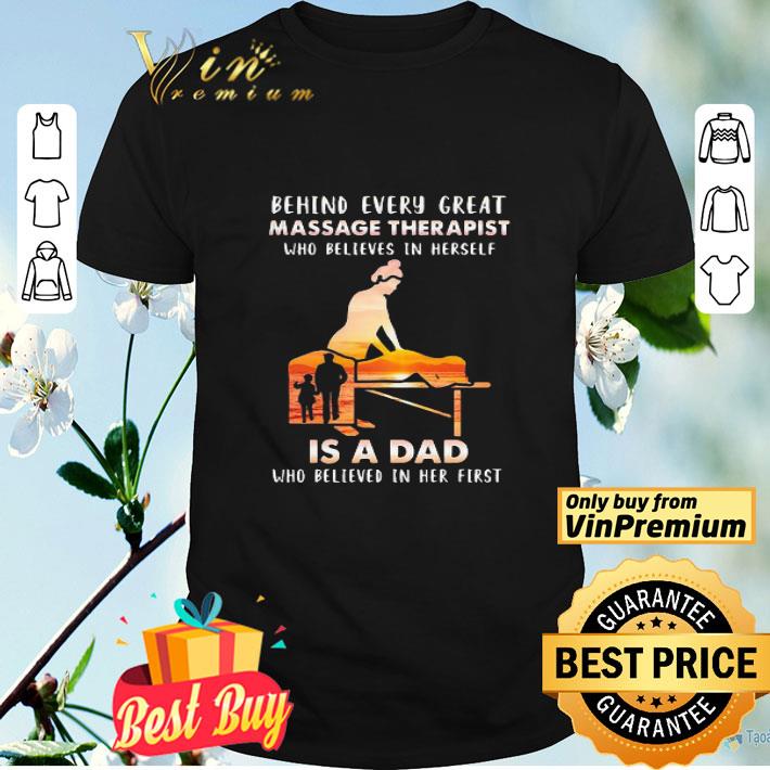 Behind Every Great Massage Therapist Who Believes In Herself Is A Dad shirt