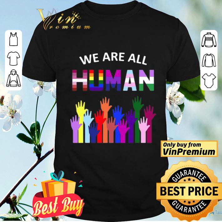 We Are All Human Lgbt Gay Rights shirt