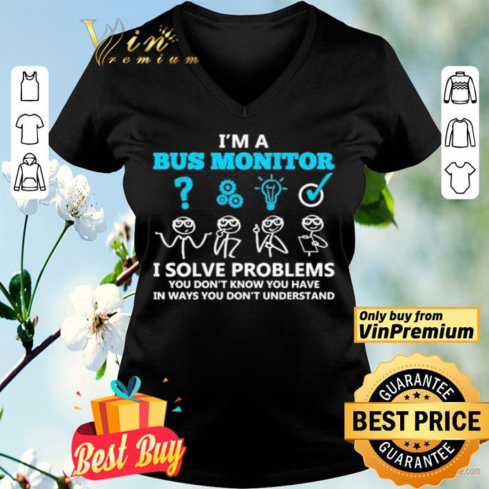 I’m a bus monitor i solve problems you don’t know you have in ways you don’t understand shirt