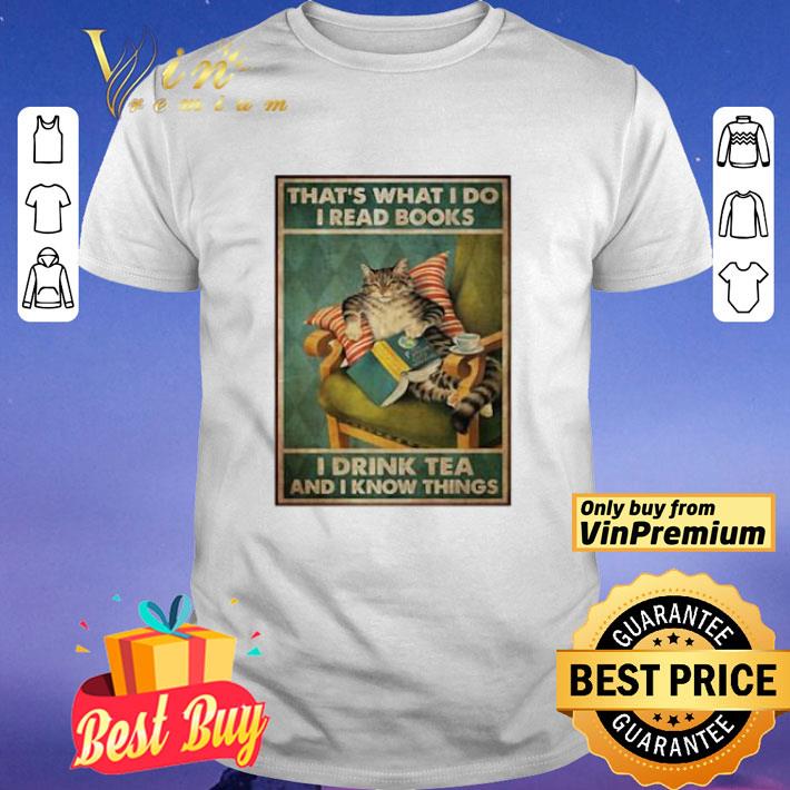 Cat That’s What I Do I Read Books I Drink Tea And I Know Things Poster shirt