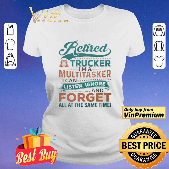 Retired Trucker I’m A Multitasker I Can Listen Ignore And Forge All At The Same Time Truck shirt