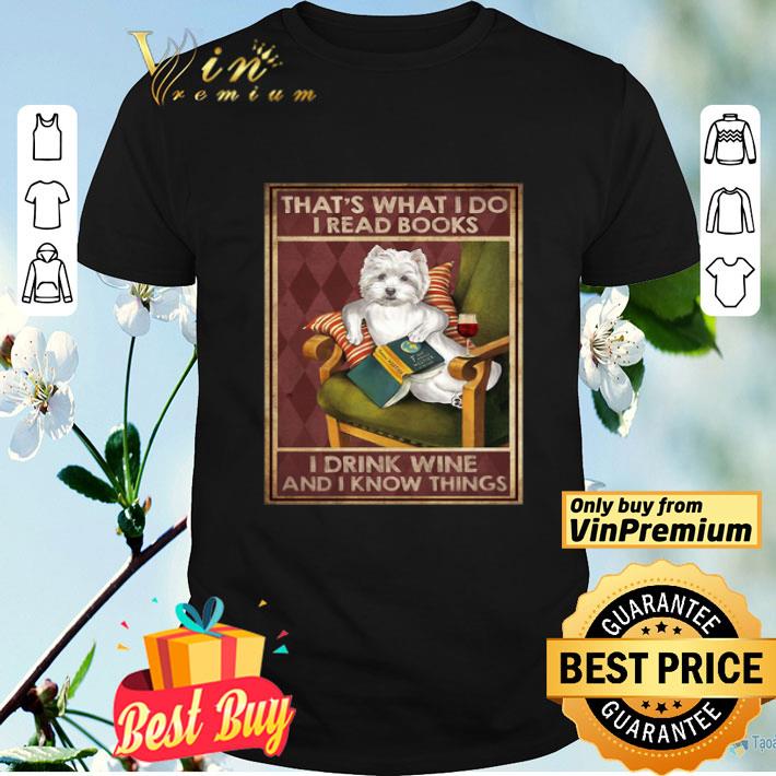 Westie Thats What I Do I Read Books I Drink Wine And I Know Things shirt