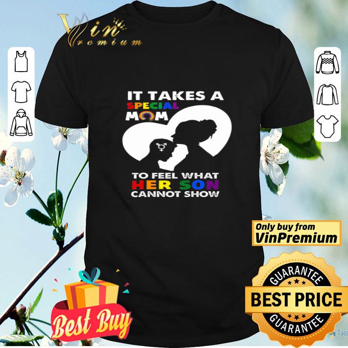 It Takes A Special Mom To Feel What Her Son Cannot Show shirt