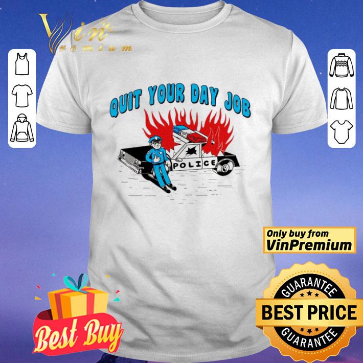 Police quit your day job shirt