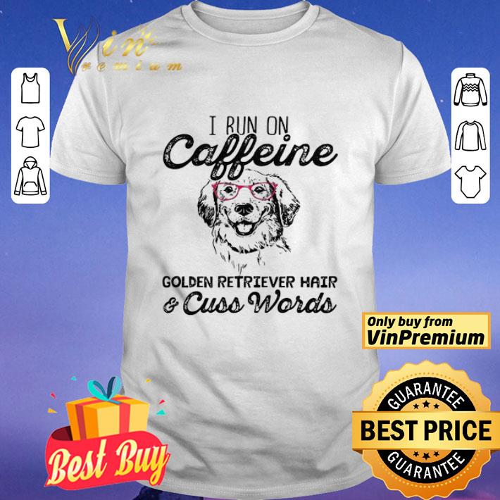 I Run On Caffeine Golden Retriever Hair & Cuss Words shirt