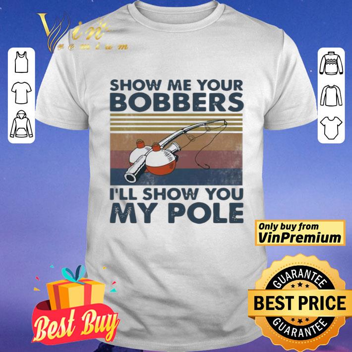Fishing Show Me Your Bobbers I’ll Show You My Pole Vintage shirt