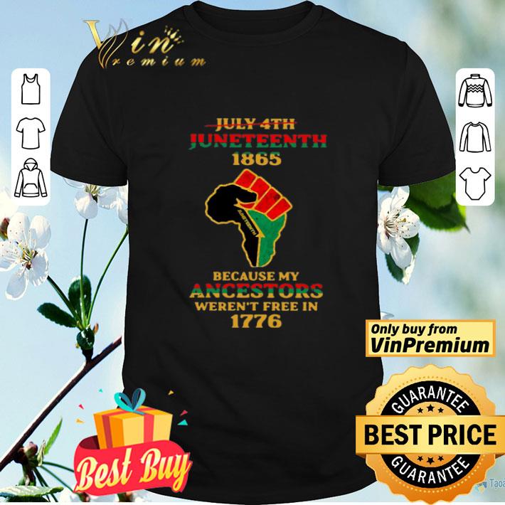 Strong Hand July 4th Juneteeth 1865 Because My Ancestors Weren’t Free In 1776 shirt