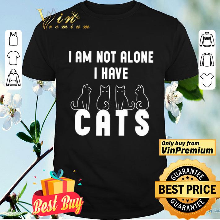 I Am Not Alone I Have Cats shirt