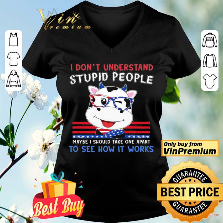 Cow i don’t understand stupid people maybe i should take one apart to see how it works america independence day shirt