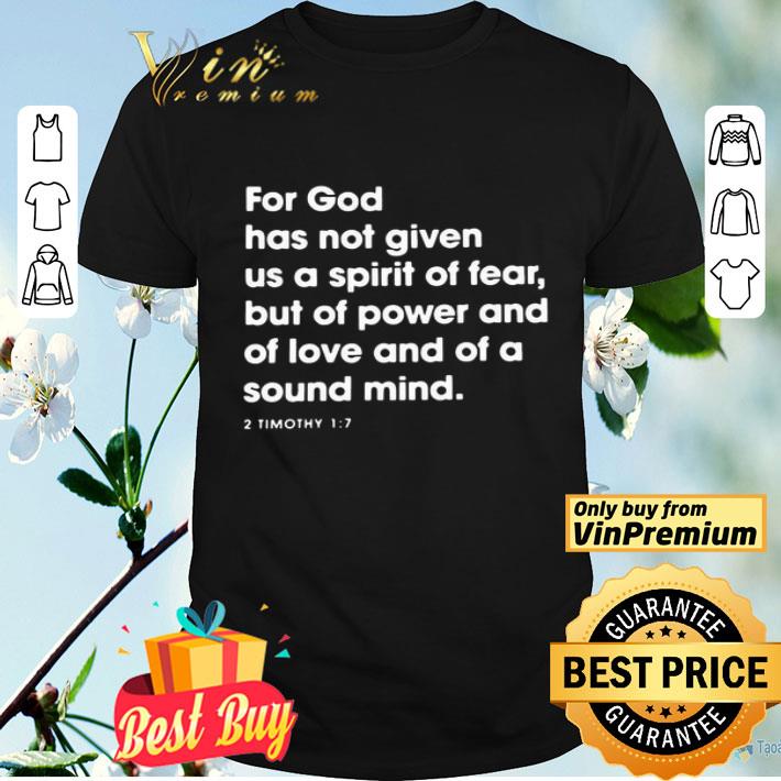 For God Has Not Given Us A Spirit Of Fear But Of Power And Of Love And Of A Sound Mind shirt