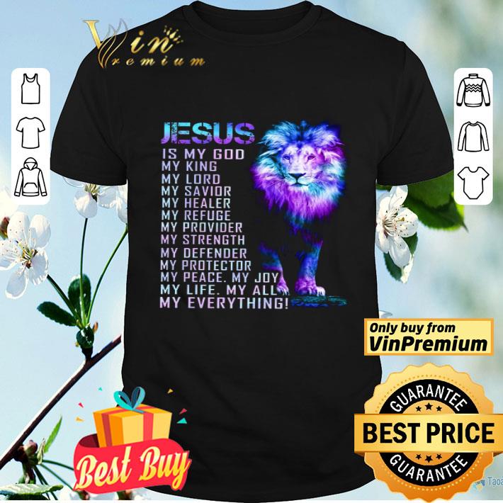 Lion Jesus Is My God My King My Lord My Savior My Healer My Refuge shirt