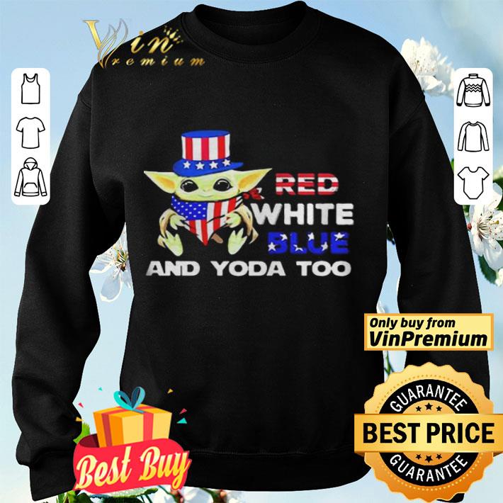Red White Blue And Baby Yoda Too American Flag 4th Of July shirt Red White Blue And Baby Yoda Too American Flag 4th Of July shirt
