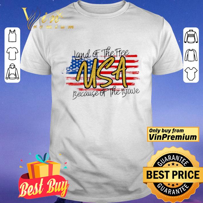 Land Of The Free Usa Because Of The Brave American Flag shirt