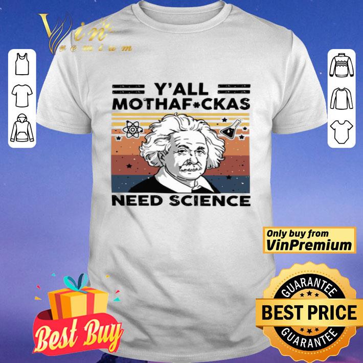 Albert Einstein Y’all Mothafuckas need Science vintage shirt