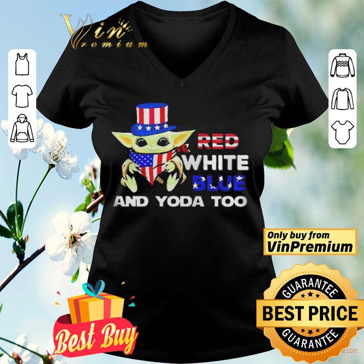 Red White Blue And Baby Yoda Too American Flag 4th Of July shirt Red White Blue And Baby Yoda Too American Flag 4th Of July shirt