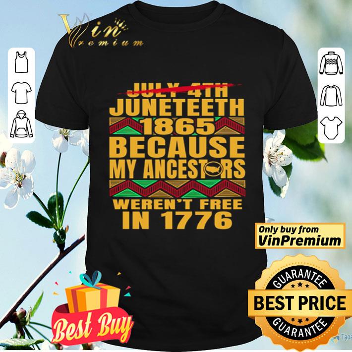 July 4th Junetteeth 1865 because my ancestors weren’t free in 1776 shirt